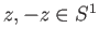 $ z, -z \in S^1$