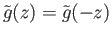 $ {\tilde g}(z) = {\tilde g}(-z)$