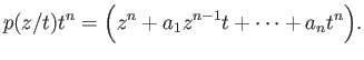 $\displaystyle p(z/t)t^n = \Big(z^n + a_1z^{n-1}t + \dots + a_nt^n\Big).
$