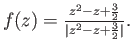 $ f(z)= \frac{z^2-z+\frac{3}{2}}{\vert z^2-z+\frac{3}{2}\vert}.$