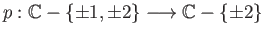 $ p:\mathbb{C} - \{\pm 1, \pm 2\} \longrightarrow \mathbb{C} - \{\pm 2\}$