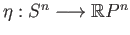 $ \eta: S^n \longrightarrow \mathbb{R}P^n$