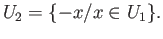 $\displaystyle U_2 = \{-x/ x \in U_1\}.
$