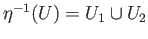 $ \eta^{-1}(U) = U_1\cup U_2$
