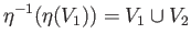 $\displaystyle \eta^{-1}(\eta(V_1)) = V_1\cup V_2
$