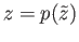$ z = p({\tilde z})$