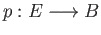 $ p: E\longrightarrow B$
