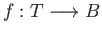 $ f: T \longrightarrow B$