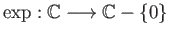 $ \exp: \mathbb{C} \longrightarrow \mathbb{C} - \{0\}$
