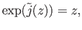 $\displaystyle \exp({\tilde j}(z)) = z,$