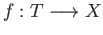 $ f: T \longrightarrow X$