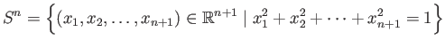 $\displaystyle S^n = \Big\{(x_1, x_2, \dots, x_{n+1})\in \mathbb{R}^{n+1} \;\vert \; x_1^2 + x_2^2 + \dots + x_{n+1}^2 = 1\Big\}
$