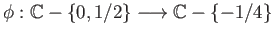 $ \phi: \mathbb{C} - \{0, 1/2\}\longrightarrow \mathbb{C} - \{-1/4\}$