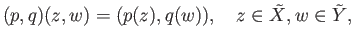 $\displaystyle (p, q)(z, w) = (p(z), q(w)),\quad z \in \tilde X, w \in \tilde Y,
$