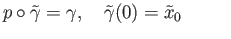$\displaystyle p\circ \tilde{\gamma} = \gamma,\quad {\tilde\gamma}(0) = \tilde{x}_0\eqno(16.2)
$