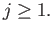 $\displaystyle j \geq 1.$