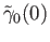 $\displaystyle {\tilde \gamma}_0(0)$