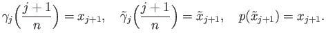 $\displaystyle \gamma_j\Big(\frac{j+1}{n}\Big) = x_{j+1},\quad {\tilde \gamma}_j...
...(\frac{j+1}{n}\Big) = {\tilde x}_{j+1}, \quad
p({\tilde x}_{j+1}) = x_{j+1}.
$