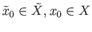 $ {\tilde x}_0\in {\tilde X}, x_0 \in X$