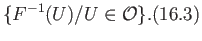 $\displaystyle \{F^{-1}(U)/ U\in {\cal O}\}. \eqno(16.3)
$