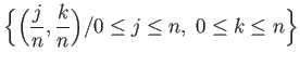 $\displaystyle \Big\{\Big(\frac{j}{n}, \frac{k}{n}\Big)/ 0\leq j \leq n,\; 0\leq k \leq n\Big\}
$
