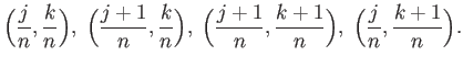 $\displaystyle \Big(\frac{j}{n}, \frac{k}{n}\Big),\; \Big(\frac{j+1}{n}, \frac{k...
...ig(\frac{j+1}{n}, \frac{k+1}{n}\Big),\;
\Big(\frac{j}{n}, \frac{k+1}{n}\Big).
$