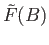 $ {\tilde F}(B)$