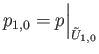 $\displaystyle p_{1,0} = p\Big\vert _{{\tilde U}_{1,0}}
$