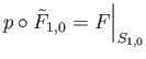 $\displaystyle p\circ {\tilde F}_{1,0} = F\Big\vert _{S_{1,0}}
$