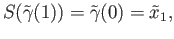 $\displaystyle S({\tilde \gamma}(1)) = {\tilde \gamma}(0) = {\tilde x}_1,
$