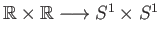 $ \mathbb{R}\times \mathbb{R}\longrightarrow S^1\times S^1$