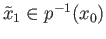 $ {\tilde x}_1\in p^{-1}(x_0)$