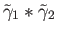 $ {\tilde \gamma}_1*{\tilde \gamma}_2$