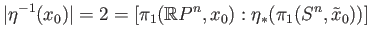$\displaystyle \vert\eta^{-1}(x_0)\vert = 2 = [\pi_1(\mathbb{R}P^n, x_0) : \eta_*(\pi_1(S^n, {\tilde x}_0))]
$