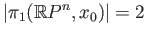 $\displaystyle \vert\pi_1(\mathbb{R}P^n, x_0)\vert = 2
$
