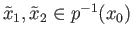 $ {\tilde x}_1, {\tilde x}_2 \in p^{-1}(x_0)$