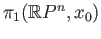$ \pi_1(\mathbb{R}P^n, x_0)$