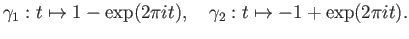 $\displaystyle \gamma_1 : t\mapsto 1 - \exp(2\pi it),\quad \gamma_2 : t\mapsto -1 + \exp(2\pi it).
$