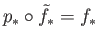 $ p_*\circ {\tilde f}_* = f_{*}$