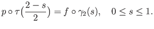 $\displaystyle p\circ \tau\big(\frac{2-s}{2}\big) = f \circ \gamma_2(s),\quad 0 \leq s \leq 1.
$