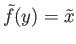 $ {\tilde f}(y) = {\tilde x}$