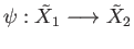 $ \psi:{\tilde X}_1\longrightarrow {\tilde X}_2$