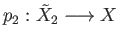 $ p_2:{\tilde X}_2\longrightarrow X$