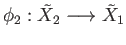 $ \phi_2:{\tilde X}_2\longrightarrow {\tilde X}_1$