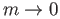 $ m\rightarrow 0$