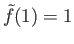 $ {\tilde f}(1) = 1$