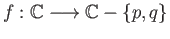 $ f:\mathbb{C} \longrightarrow \mathbb{C} - \{p, q\}$