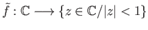 $ {\tilde f}:\mathbb{C} \longrightarrow \{z\in \mathbb{C}/ \vert z\vert < 1\}$