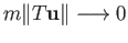 $ m\Vert T{\bf u}\Vert\longrightarrow 0$