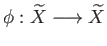$ \phi : \widetilde X \longrightarrow \widetilde X$